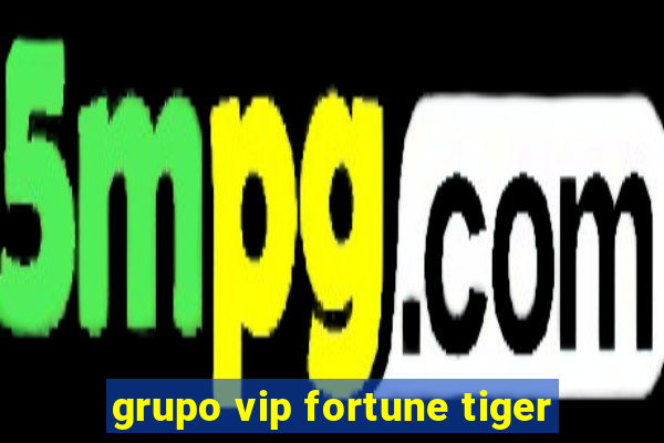 grupo vip fortune tiger